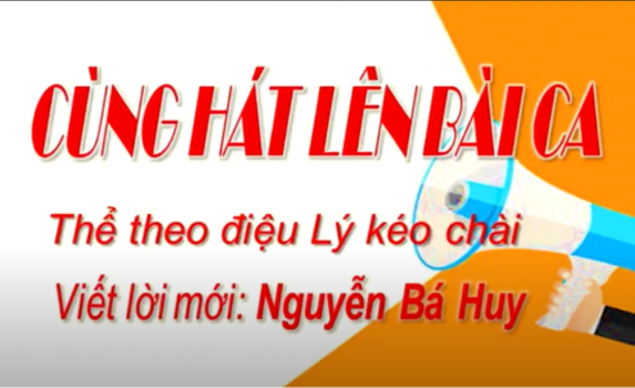 CÙNG HÁT LÊN BÀI CA (Thể theo điệu Lý kéo chài) - Viết lời mới: Nguyễn Bá Huy